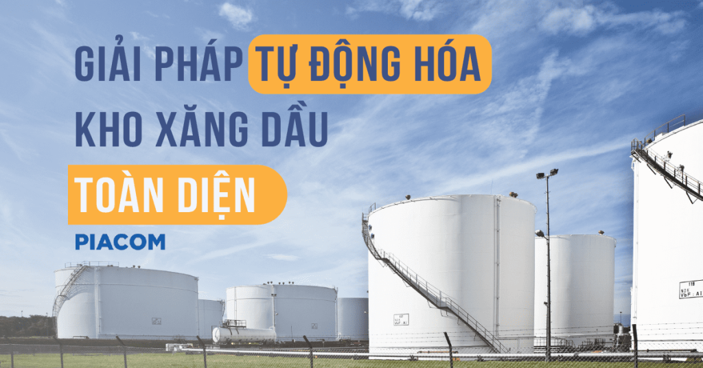 Tự động hóa kho xăng dầu: PIACOM TAS – Giải pháp công nghệ 4.0 kiến tạo hiệu quả vượt trội